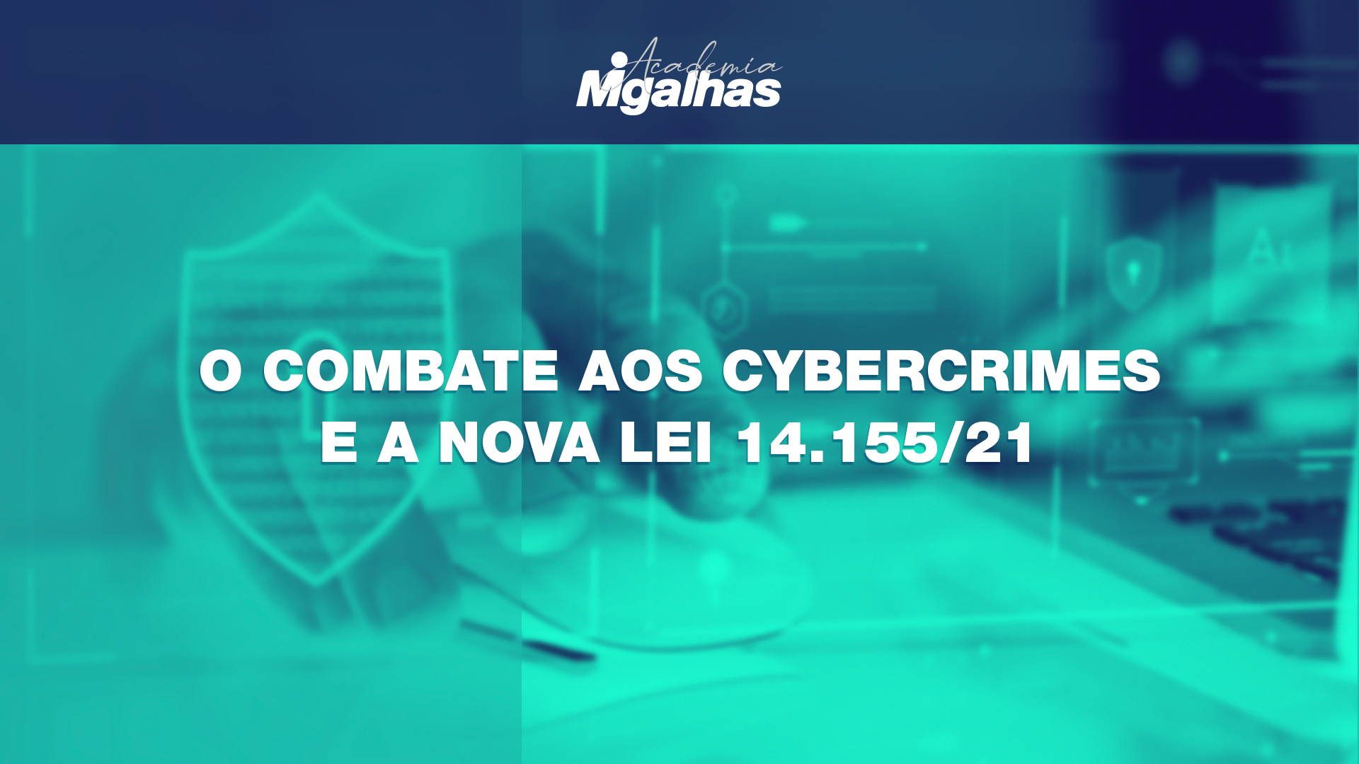 O combate aos cybercrimes e a nova lei 14.155/21