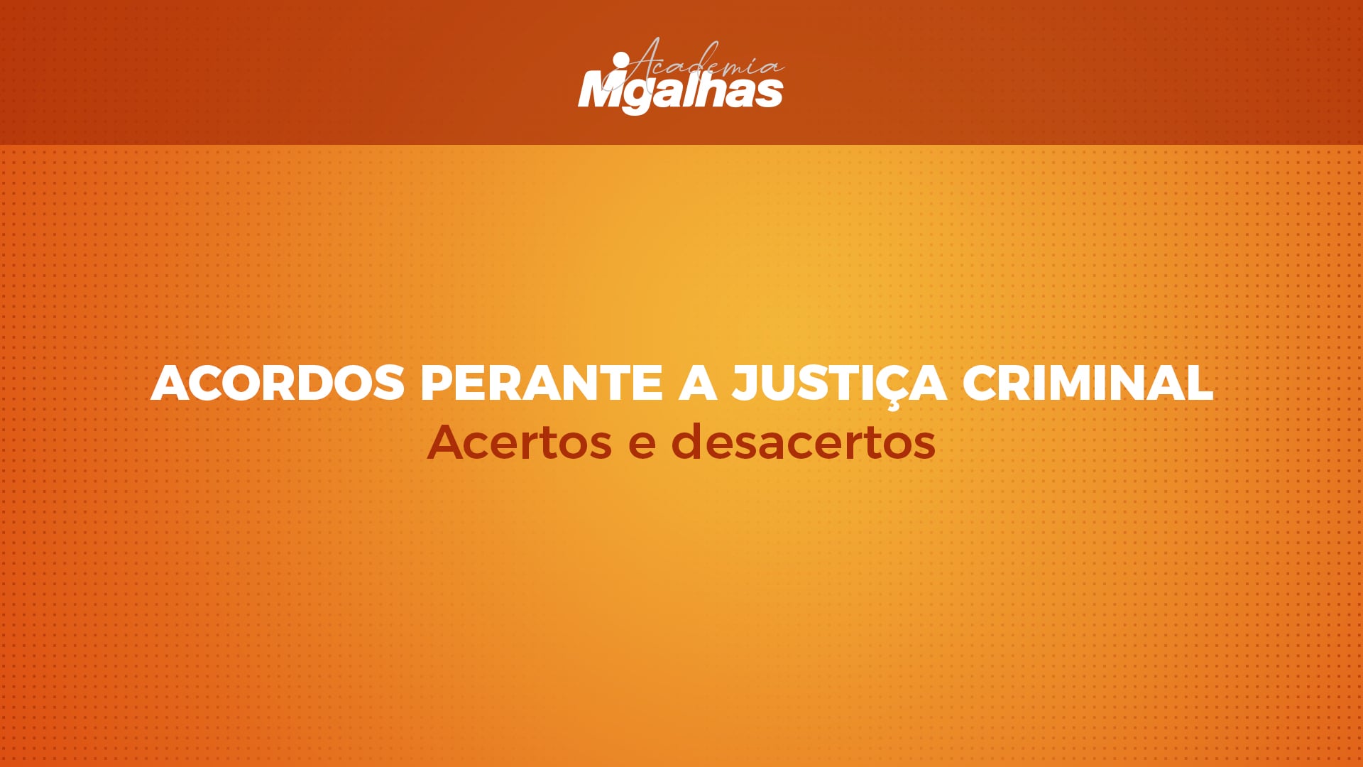 Acordos perante a Justiça Criminal: Acertos e desacertos