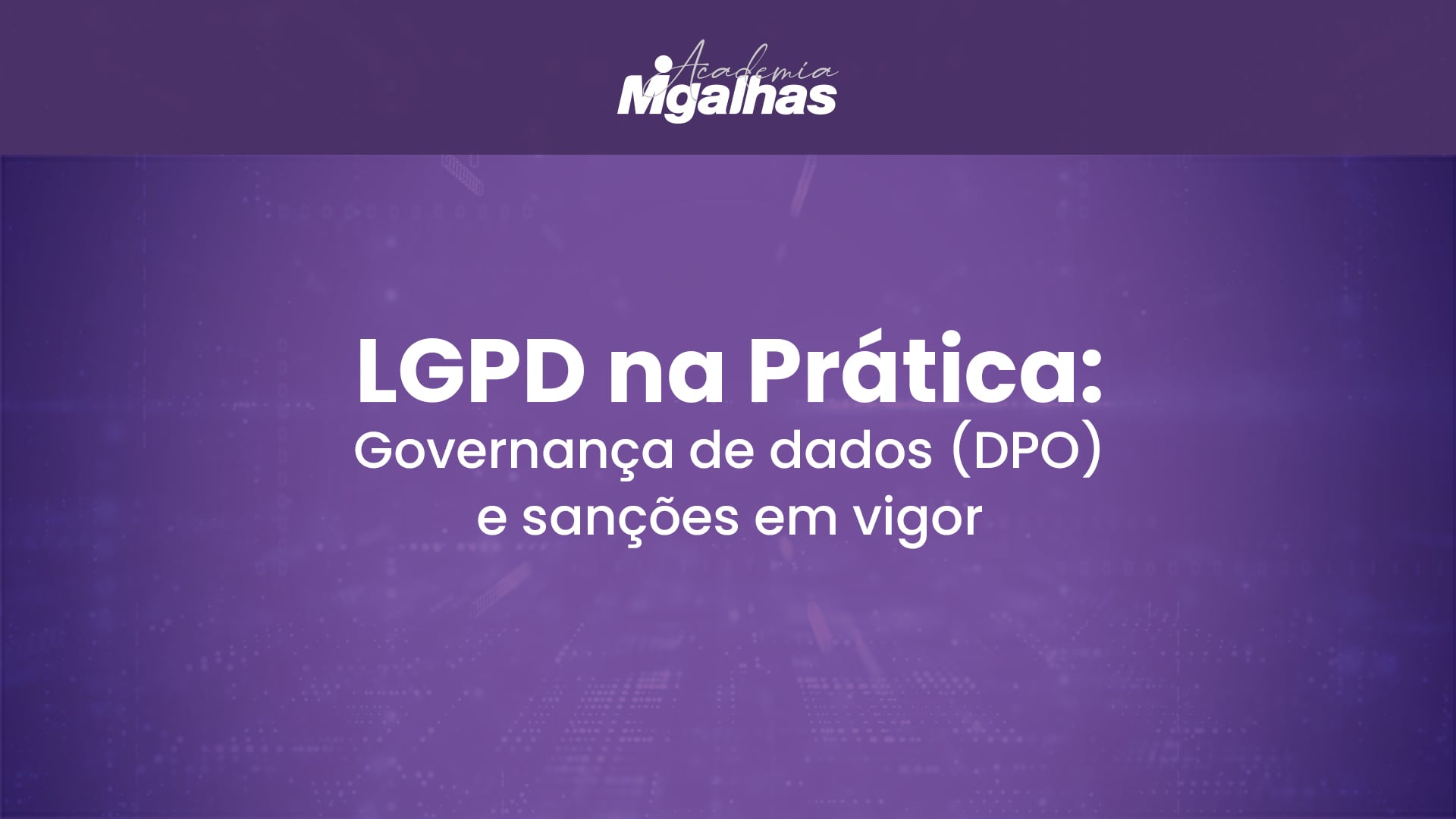 LGPD na Prática: Governança de dados (DPO) e sanções em vigor