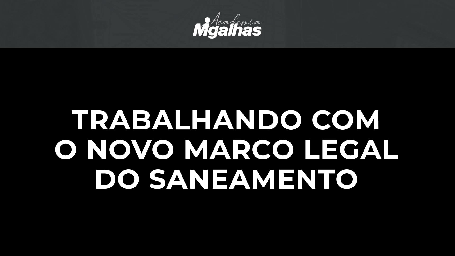 Trabalhando com o Novo Marco Legal do Saneamento