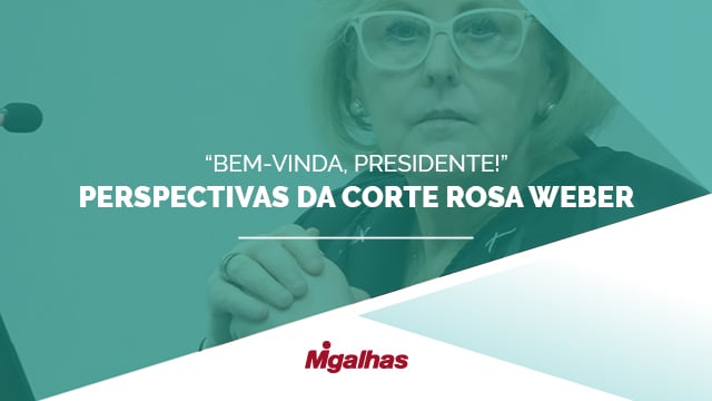 Bem-vinda, Presidente! - Perspectivas da Corte Rosa Weber