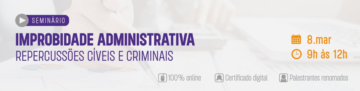 Improbidade Administrativa - Repercussões Cíveis e Criminais