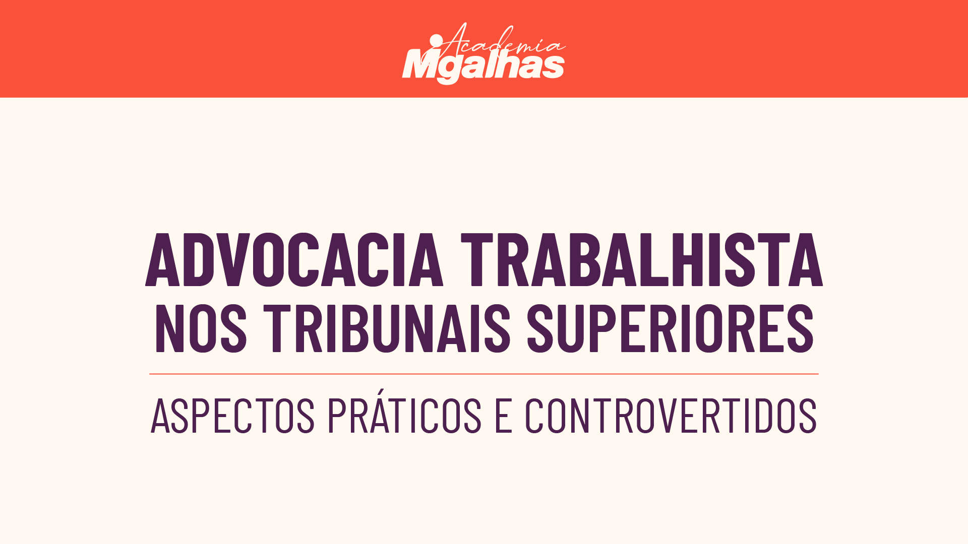 Advocacia trabalhista nos Tribunais Superiores - Aspectos práticos e controvertidos