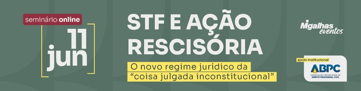 STF e Ação Rescisória: O novo regime jurídico da coisa julgada inconstitucional