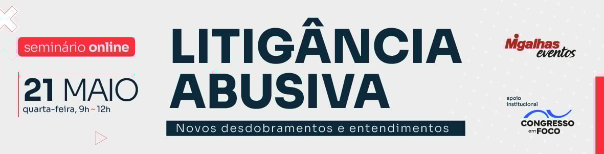 Litigância Abusiva: Novos desdobramentos e entendimentos