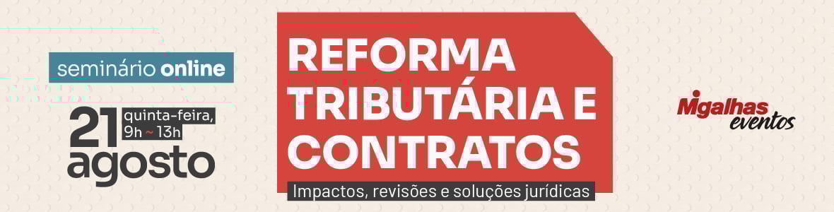 Reforma Tributária e contratos: Impactos, revisões e soluções jurídicas