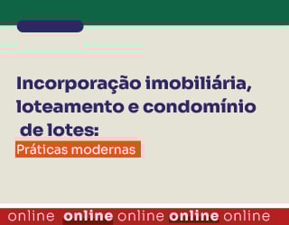 Incorporação imobiliária, loteamento e condomínio de lotes: Práticas modernas