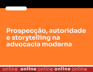 Prospecção, autoridade e storytelling na advocacia moderna