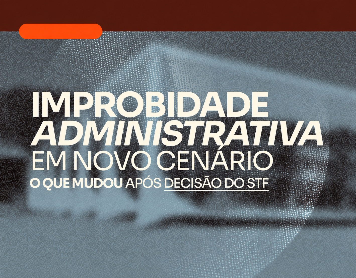 Improbidade Administrativa em novo cenário: O que mudou após decisão do STF - Replay